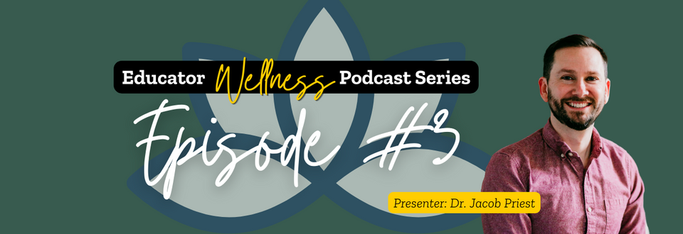 Educator Wellness Podcast Series Episode #3 - Dr. Jacob Priest