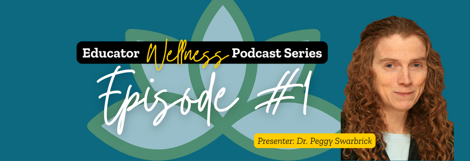 Episode #1: Educator Wellness Podcast Series - Web page header_Dr. Peggy Swarbrick
